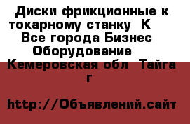 Диски фрикционные к токарному станку 1К62. - Все города Бизнес » Оборудование   . Кемеровская обл.,Тайга г.